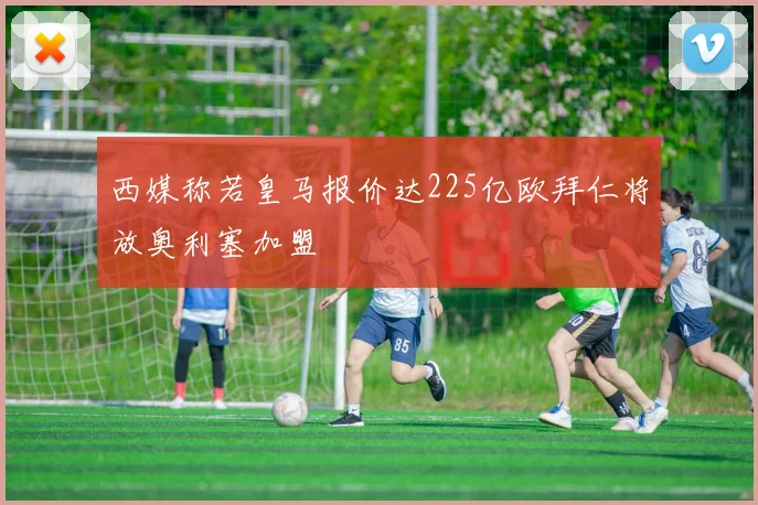 西媒称若皇马报价达225亿欧拜仁将放奥利塞加盟